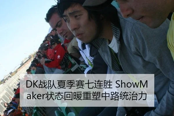DK战队夏季赛七连胜 ShowMaker状态回暖重塑中路统治力